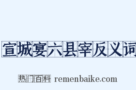 宣城宴六县宰反义词是什么意思的图片